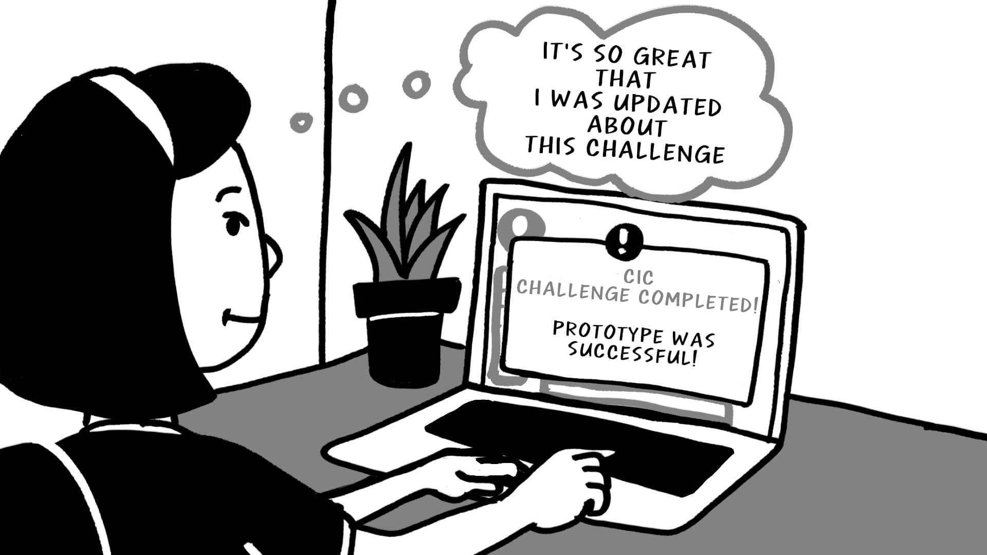 A comic strip with the female character from the previous image with the laptop reading 'CIC Challenge Completed! Prototype was successful' and a thought bubble which reads 'It was so great that I was updated about this challenge.'